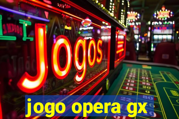 jogo opera gx